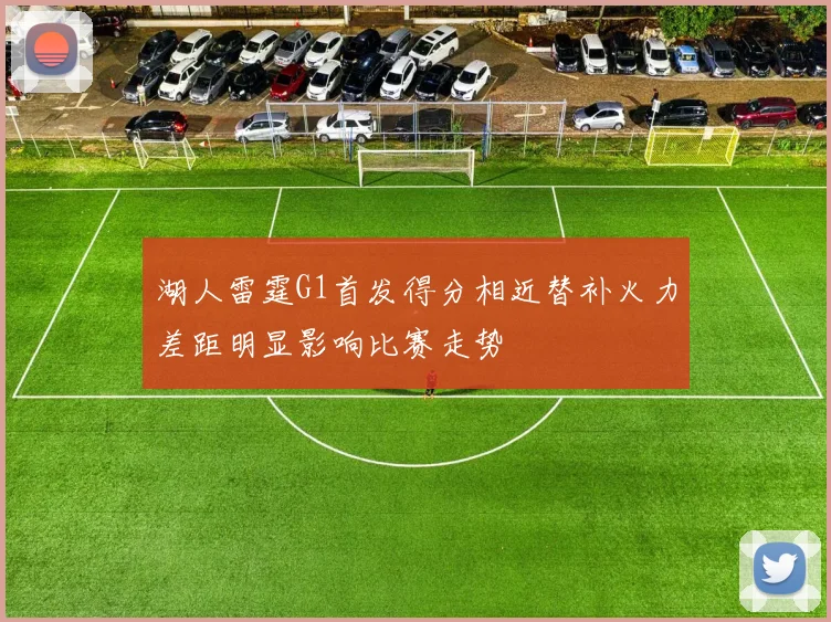 湖人雷霆G1首发得分相近替补火力差距明显影响比赛走势