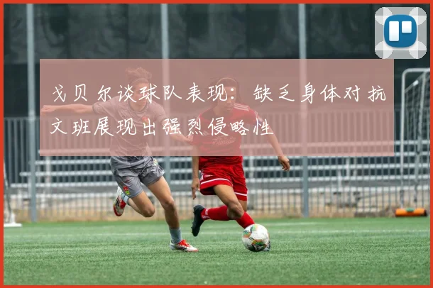 戈贝尔谈球队表现：缺乏身体对抗文班展现出强烈侵略性