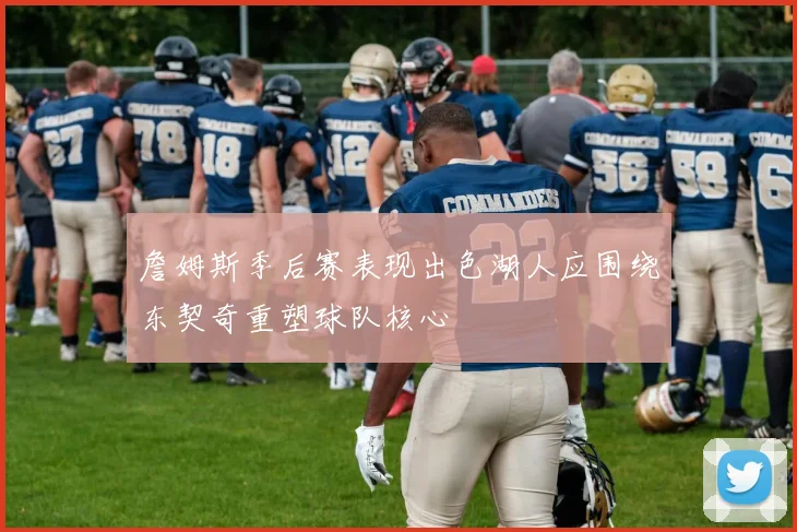 詹姆斯季后赛表现出色湖人应围绕东契奇重塑球队核心